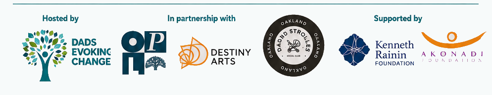 Hosted by Dads Evoking Change and Oakland Public Library, in partnership with Destiny Arts and Oakland Stroller Dads, supported by Kenneth Rainin Foundation and Akonadi Foundation